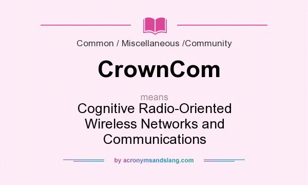 What does CrownCom mean? It stands for Cognitive Radio-Oriented Wireless Networks and Communications