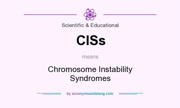 What does CISs mean? It stands for Chromosome Instability Syndromes