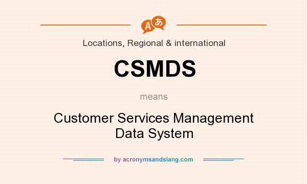 What does CSMDS mean? It stands for Customer Services Management Data System