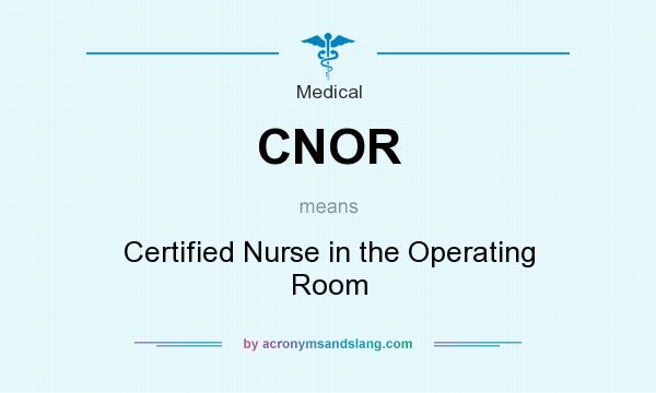What does CNOR mean? It stands for Certified Nurse in the Operating Room