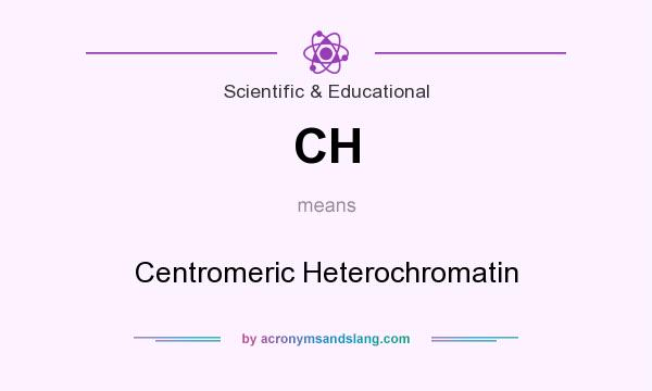What does CH mean? It stands for Centromeric Heterochromatin