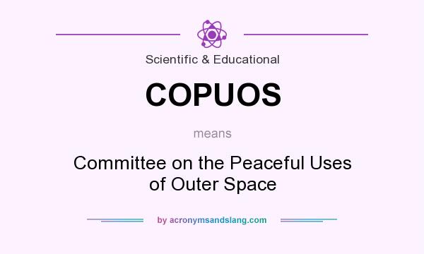 What does COPUOS mean? It stands for Committee on the Peaceful Uses of Outer Space