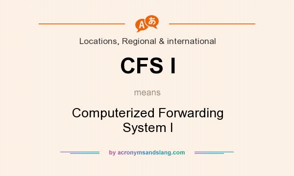 What does CFS I mean? It stands for Computerized Forwarding System I