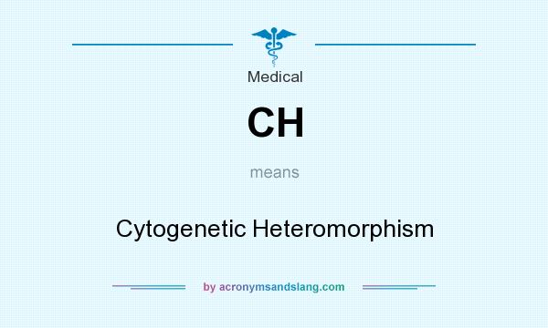 What does CH mean? It stands for Cytogenetic Heteromorphism