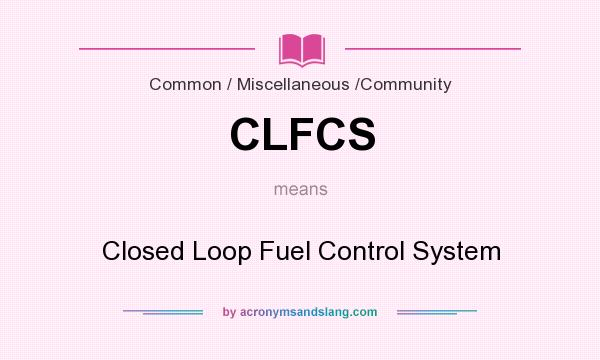 What does CLFCS mean? It stands for Closed Loop Fuel Control System