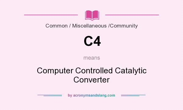 What does C4 mean? It stands for Computer Controlled Catalytic Converter