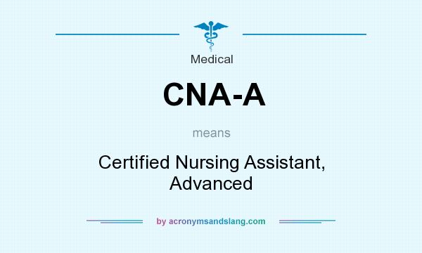 What does CNA-A mean? It stands for Certified Nursing Assistant, Advanced