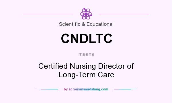 What does CNDLTC mean? It stands for Certified Nursing Director of Long-Term Care