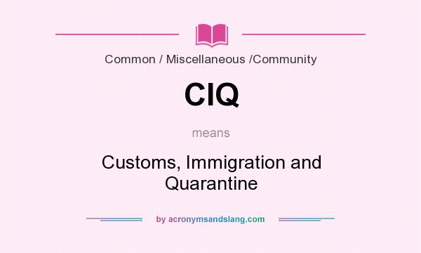 What does CIQ mean? It stands for Customs, Immigration and Quarantine
