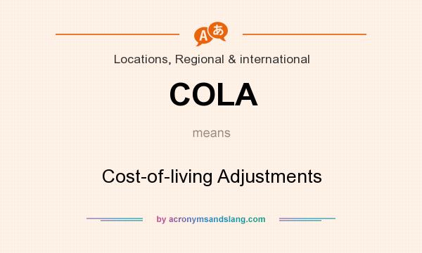 What does COLA mean? It stands for Cost-of-living Adjustments