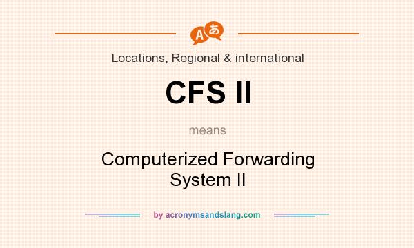 What does CFS II mean? It stands for Computerized Forwarding System II