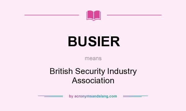What does BUSIER mean? It stands for British Security Industry Association