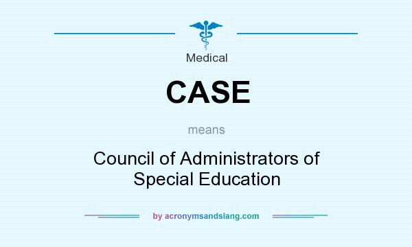 What does CASE mean? It stands for Council of Administrators of Special Education