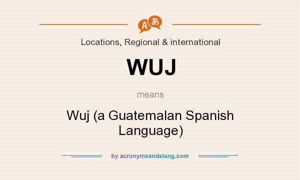 What does WUJ mean? It stands for Wuj (a Guatemalan Spanish Language)