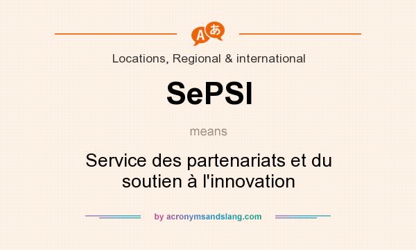 What does SePSI mean? It stands for Service des partenariats et du soutien à l`innovation