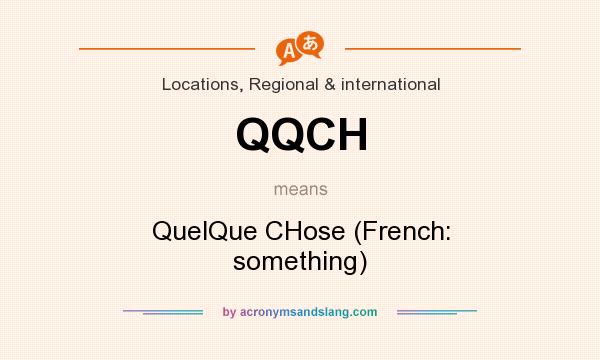 What does QQCH mean? It stands for QuelQue CHose (French: something)