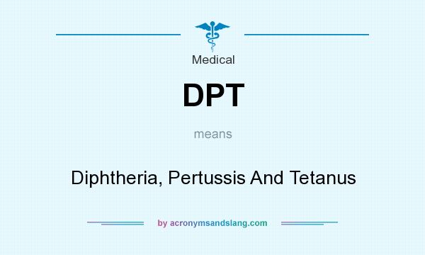 What does DPT mean? It stands for Diphtheria, Pertussis And Tetanus
