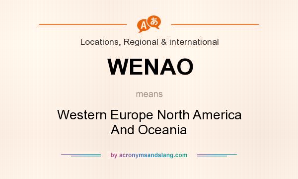 What does WENAO mean? It stands for Western Europe North America And Oceania