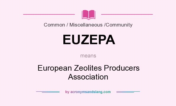 What does EUZEPA mean? It stands for European Zeolites Producers Association