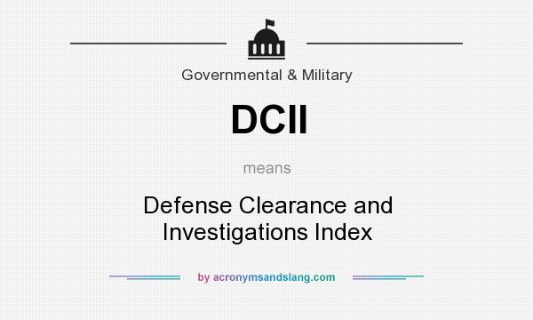 What does DCII mean? It stands for Defense Clearance and Investigations Index