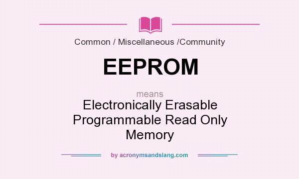 What does EEPROM mean? It stands for Electronically Erasable Programmable Read Only Memory