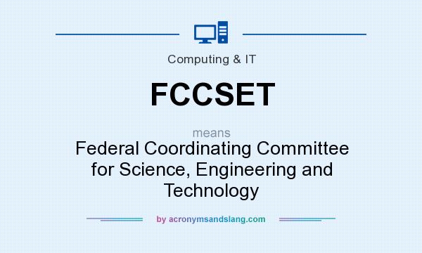 What does FCCSET mean? It stands for Federal Coordinating Committee for Science, Engineering and Technology