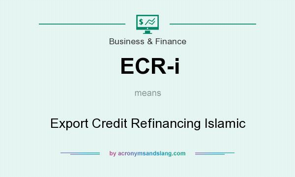 What does ECR-i mean? It stands for Export Credit Refinancing Islamic