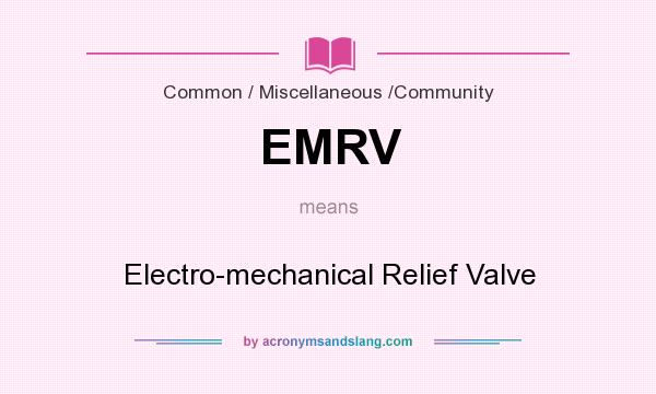 What does EMRV mean? It stands for Electro-mechanical Relief Valve