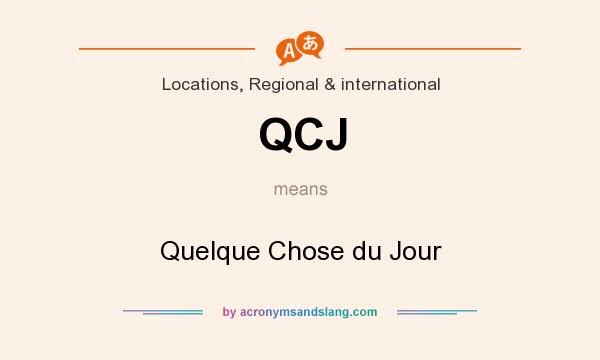 What does QCJ mean? It stands for Quelque Chose du Jour