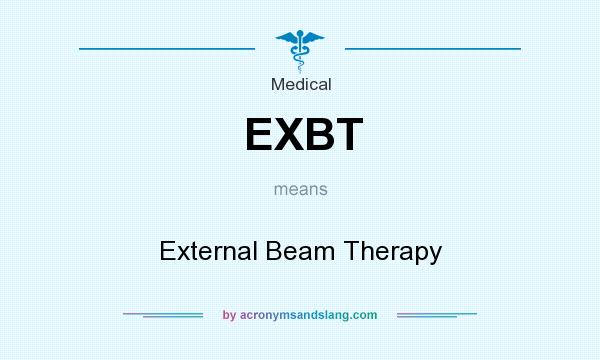 What does EXBT mean? It stands for External Beam Therapy
