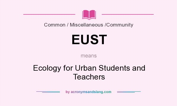 What does EUST mean? It stands for Ecology for Urban Students and Teachers