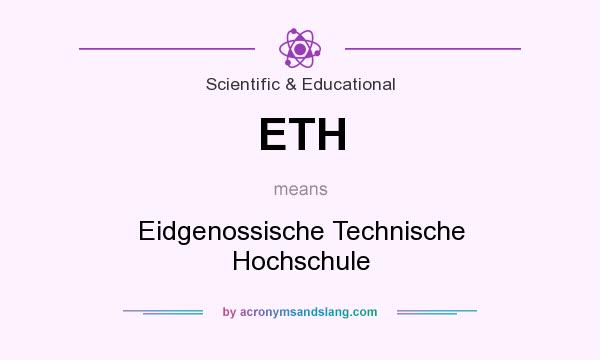 What does ETH mean? It stands for Eidgenossische Technische Hochschule