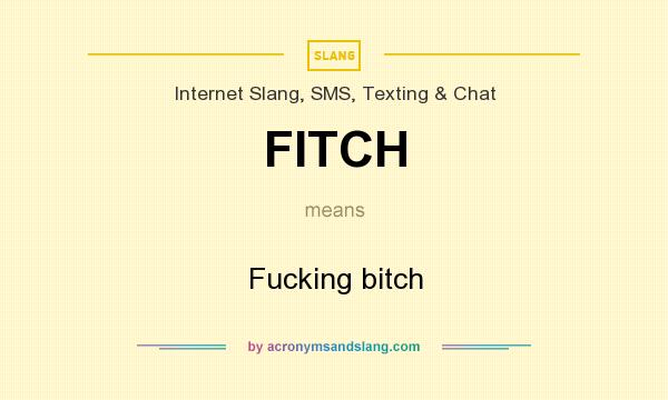 What does FITCH mean? It stands for Fucking bitch