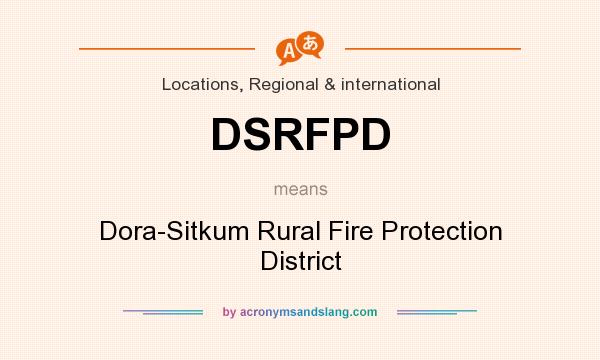 What does DSRFPD mean? It stands for Dora-Sitkum Rural Fire Protection District