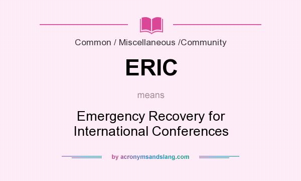 What does ERIC mean? It stands for Emergency Recovery for International Conferences