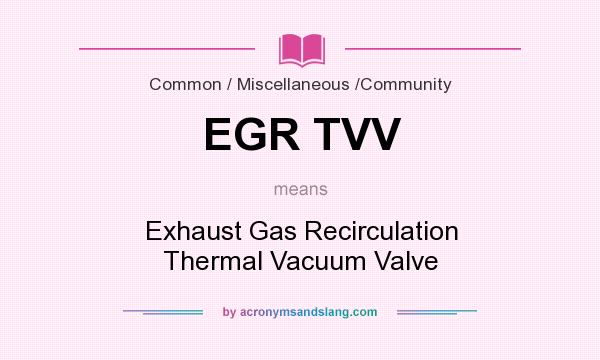 What does EGR TVV mean? It stands for Exhaust Gas Recirculation Thermal Vacuum Valve