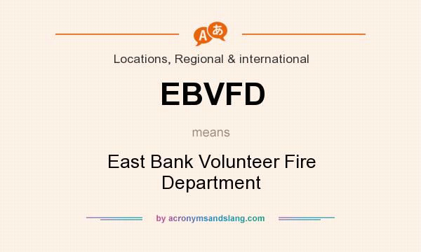 What does EBVFD mean? It stands for East Bank Volunteer Fire Department