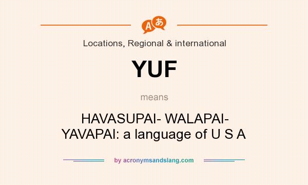 What does YUF mean? It stands for HAVASUPAI- WALAPAI- YAVAPAI: a language of U S A