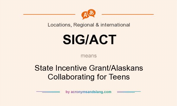 What does SIG/ACT mean? It stands for State Incentive Grant/Alaskans Collaborating for Teens