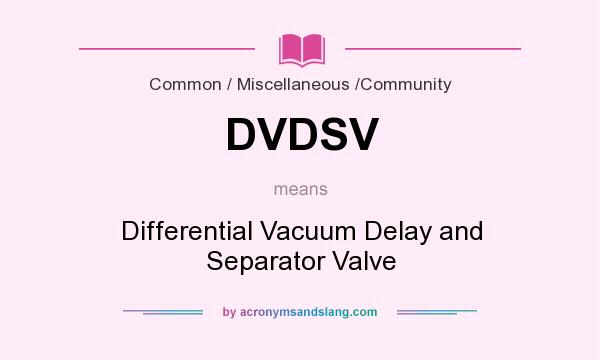 What does DVDSV mean? It stands for Differential Vacuum Delay and Separator Valve