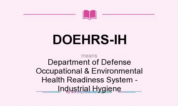 What does DOEHRS-IH mean? It stands for Department of Defense Occupational & Environmental Health Readiness System - Industrial Hygiene