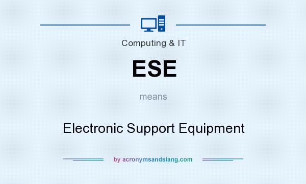 What does ESE mean? It stands for Electronic Support Equipment