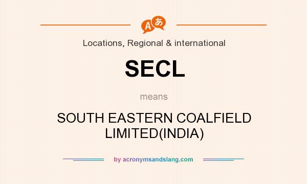 What does SECL mean? It stands for SOUTH EASTERN COALFIELD LIMITED(INDIA)