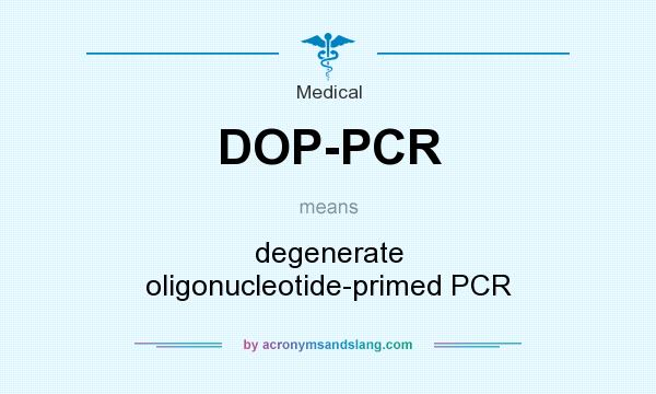 What does DOP-PCR mean? It stands for degenerate oligonucleotide-primed PCR