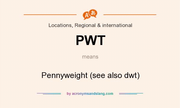 What does PWT mean? It stands for Pennyweight (see also dwt)