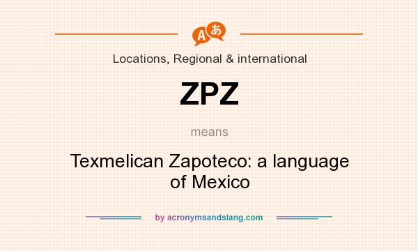 What does ZPZ mean? It stands for Texmelican Zapoteco: a language of Mexico