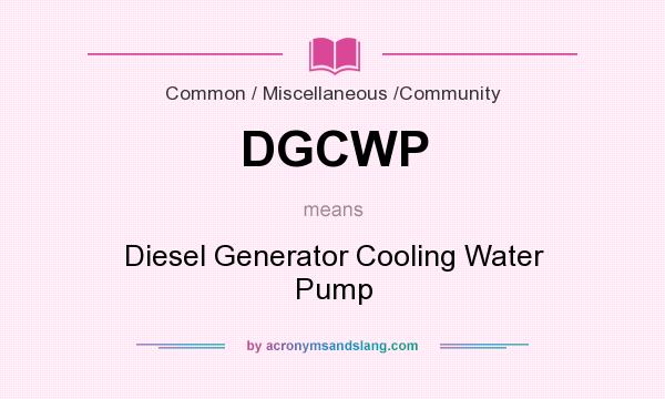 What does DGCWP mean? It stands for Diesel Generator Cooling Water Pump