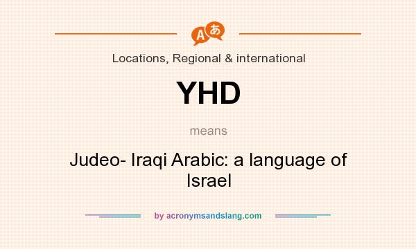 What does YHD mean? It stands for Judeo- Iraqi Arabic: a language of Israel