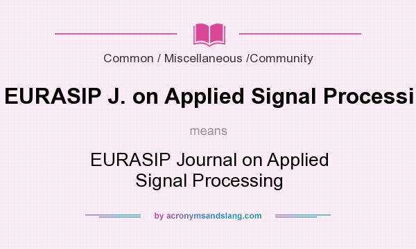What does EURASIP J. on Applied Signal Processing mean? It stands for EURASIP Journal on Applied Signal Processing