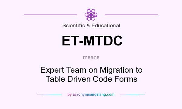 What does ET-MTDC mean? It stands for Expert Team on Migration to Table Driven Code Forms